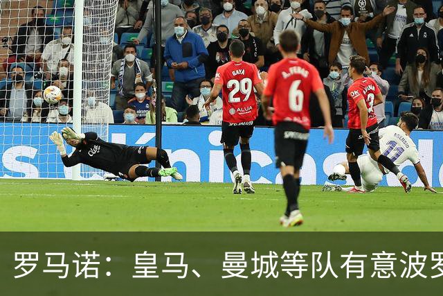 罗马诺：皇马、曼城等队有意波罗，但他接近就续约4年达成协议